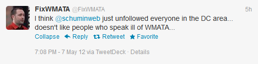 I think @schuminweb just unfollowed everyone in the DC area... doesn't like people who speak ill of WMATA...