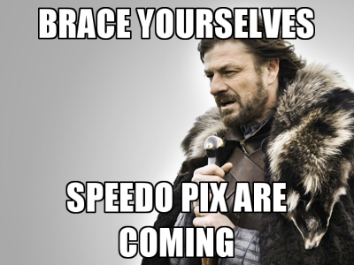 BRACE YOURSELVES: SPEEDO PIX ARE COMING