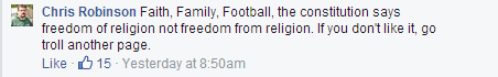 "Faith, Family, Football, the constitution says freedom of religion not freedom from religion. If you don't like it, go troll another page."