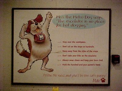 This "Max the Metro Dog" advertisement, discussing escalator safety, has always been a favorite of mine.  I agree with its message, that the escalator is no place for hot dogging.