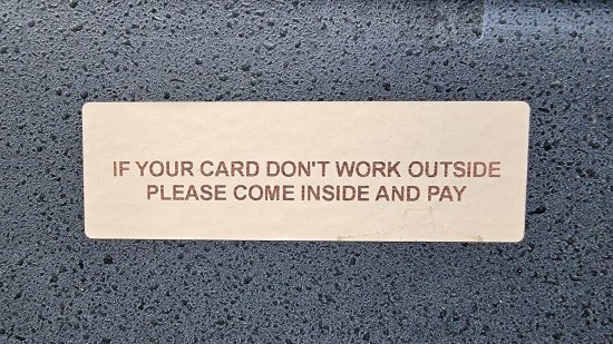 "If your card don't work outside, please come inside and pay."