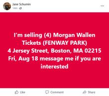 "I'm selling (4) Morgan Wallen Tickets (FENWAY PARK) 4 Jersey Street, Boston, MA 02215 Fri, Aug 18 message me if you are interested."