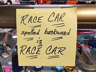 Sticky note at a booth selling diecast race cars that states, "Race car spelled backward is race car."  I never thought about it before, but, you know, they're not wrong.
