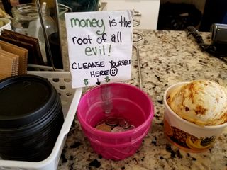 Sign on the tip jar reading, "Money is the root of all evil!  Cleanse yourself here."